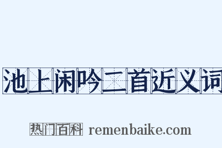 池上闲吟二首近义词是什么意思的图片